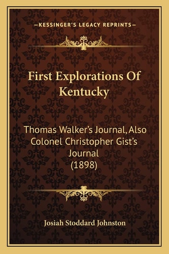 First Explorations Of Kentucky: Thomas Walker's Journal, Also Colonel Christopher Gist's Journal (1898)