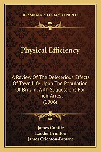 Physical Efficiency: A Review Of The Deleterious Effects Of Town Life Upon The Population Of Britain, With Suggestions For Their Arrest (1906)