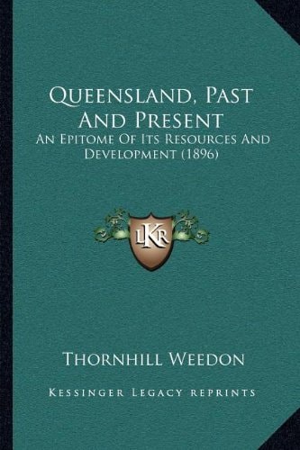 Queensland, Past And Present: An Epitome Of Its Resources And Development (1896)