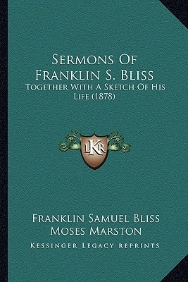Sermons Of Franklin S. Bliss: Together With A Sketch Of His Life (1878)
