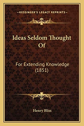 Ideas Seldom Thought Of: For Extending Knowledge (1851)