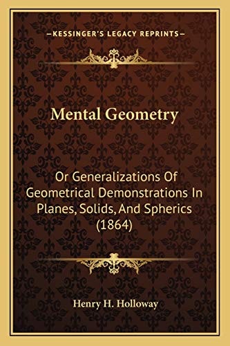 Mental Geometry: Or Generalizations Of Geometrical Demonstrations In Planes, Solids, And Spherics (1864)