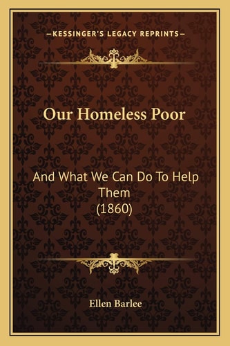 Our Homeless Poor: And What We Can Do To Help Them (1860)