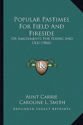 Popular Pastimes For Field And Fireside: Or Amusements For Young And Old (1866)
