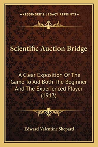 Scientific Auction Bridge: A Clear Exposition Of The Game To Aid Both The Beginner And The Experienced Player (1913)