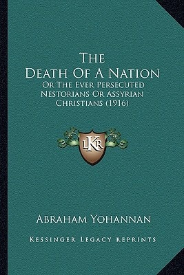 The Death Of A Nation: Or The Ever Persecuted Nestorians Or Assyrian Christians (1916)