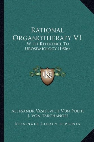 Rational Organotherapy V1: With Reference To Urosemiology (1906)