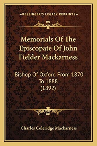 Memorials Of The Episcopate Of John Fielder Mackarness: Bishop Of Oxford From 1870 To 1888 (1892)