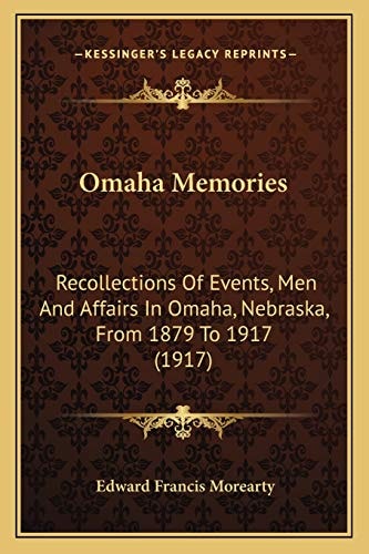 Omaha Memories: Recollections Of Events, Men And Affairs In Omaha, Nebraska, From 1879 To 1917 (1917)