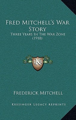 Fred Mitchell's War Story: Three Years In The War Zone (1918)