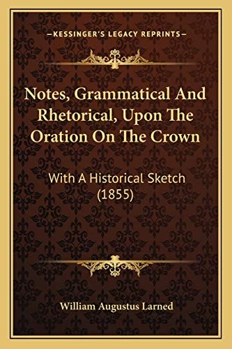 Notes, Grammatical And Rhetorical, Upon The Oration On The Crown: With A Historical Sketch (1855)