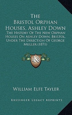 The Bristol Orphan Houses, Ashley Down: The History Of The New Orphan Houses On Ashley Down, Bristol, Under The Direction Of George Muller (1871)