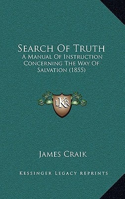 Search Of Truth: A Manual Of Instruction Concerning The Way Of Salvation (1855)