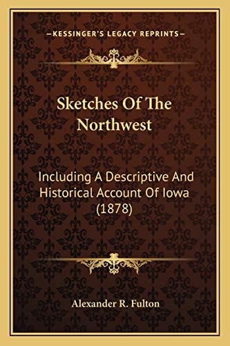 Sketches Of The Northwest: Including A Descriptive And Historical Account Of Iowa (1878)