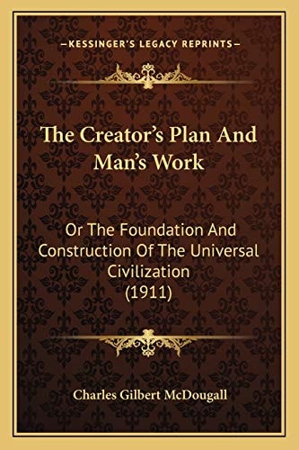 The Creator's Plan And Man's Work: Or The Foundation And Construction Of The Universal Civilization (1911)
