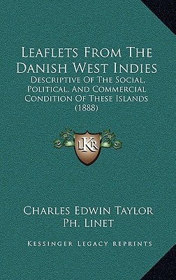 Leaflets From The Danish West Indies: Descriptive Of The Social, Political, And Commercial Condition Of These Islands (1888)