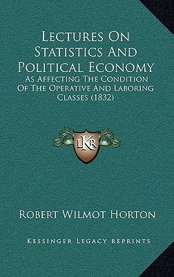 Lectures On Statistics And Political Economy: As Affecting The Condition Of The Operative And Laboring Classes (1832)