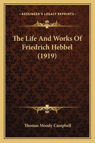 The Life And Works Of Friedrich Hebbel (1919)