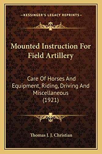 Mounted Instruction For Field Artillery: Care Of Horses And Equipment, Riding, Driving And Miscellaneous (1921)