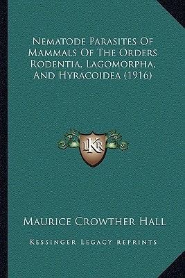 Nematode Parasites Of Mammals Of The Orders Rodentia, Lagomorpha, And Hyracoidea (1916)