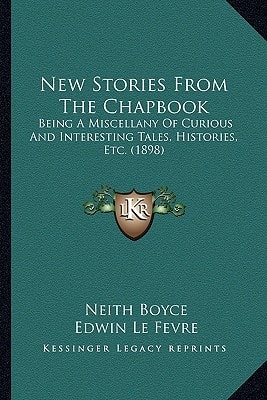 New Stories from the Chapbook: Being a Miscellany of Curious and Interesting Tales, Histories, Etc. (1898)