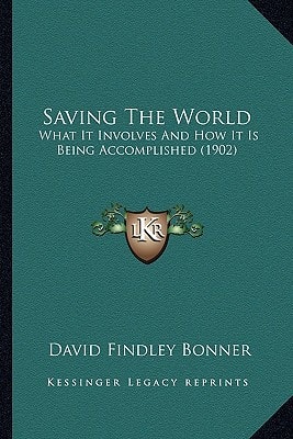 Saving The World: What It Involves And How It Is Being Accomplished (1902)