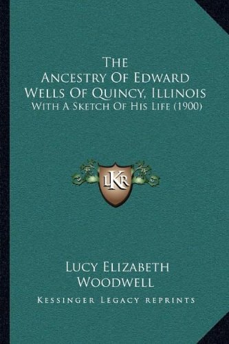 The Ancestry Of Edward Wells Of Quincy, Illinois: With A Sketch Of His Life (1900)