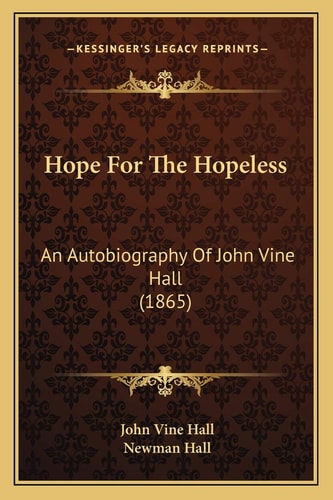 Hope For The Hopeless: An Autobiography Of John Vine Hall (1865)