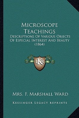 Microscope Teachings: Descriptions Of Various Objects Of Especial Interest And Beauty (1864)