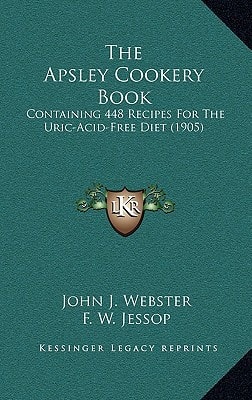 The Apsley Cookery Book: Containing 448 Recipes For The Uric-Acid-Free Diet (1905)