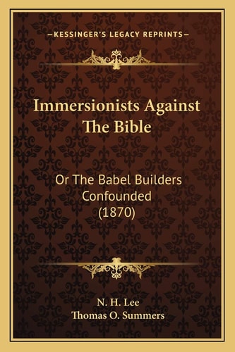 Immersionists Against The Bible: Or The Babel Builders Confounded (1870)