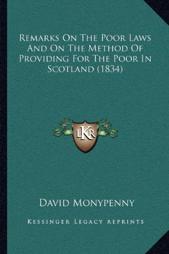 Remarks On The Poor Laws And On The Method Of Providing For The Poor In Scotland (1834)