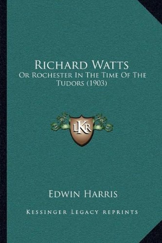 Richard Watts: Or Rochester In The Time Of The Tudors (1903)