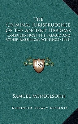 The Criminal Jurisprudence Of The Ancient Hebrews: Compiled From The Talmud And Other Rabbinical Writings (1891)