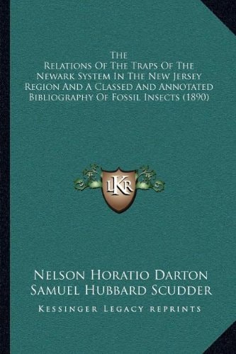 The Relations Of The Traps Of The Newark System In The New Jersey Region And A Classed And Annotated Bibliography Of Fossil Insects (1890)