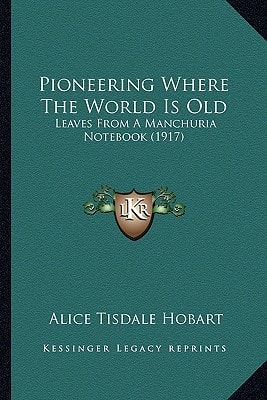 Pioneering Where The World Is Old: Leaves From A Manchuria Notebook (1917)