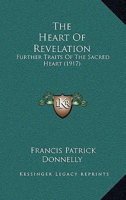 The Heart Of Revelation: Further Traits Of The Sacred Heart (1917)