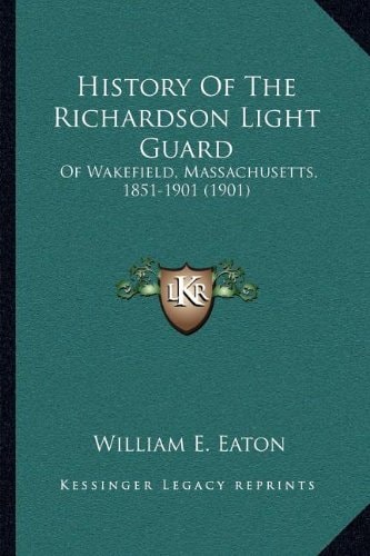 History Of The Richardson Light Guard: Of Wakefield, Massachusetts, 1851-1901 (1901)