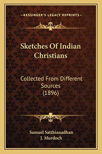 Sketches Of Indian Christians: Collected From Different Sources (1896)