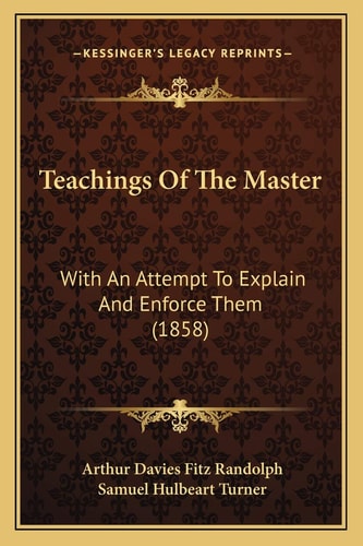 Teachings Of The Master: With An Attempt To Explain And Enforce Them (1858)