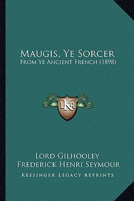 Maugis, Ye Sorcer: From Ye Ancient French (1898)