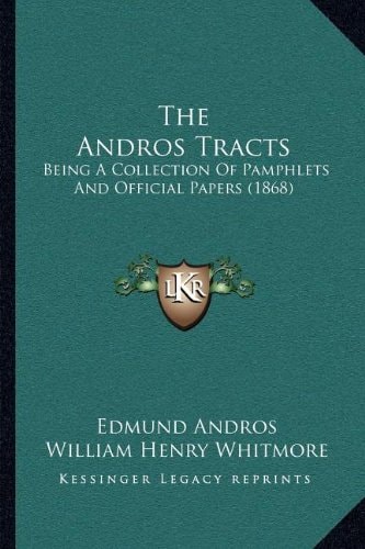 The Andros Tracts: Being A Collection Of Pamphlets And Official Papers (1868)