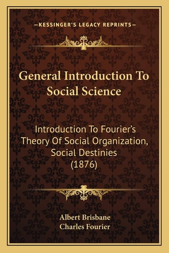 General Introduction To Social Science: Introduction To Fourier's Theory Of Social Organization, Social Destinies (1876)