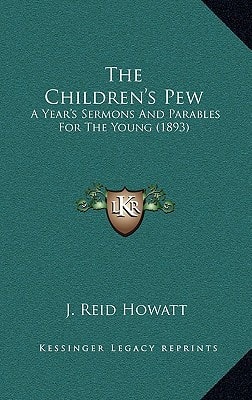 The Children's Pew: A Year's Sermons And Parables For The Young (1893)