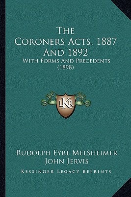 The Coroners Acts, 1887 And 1892: With Forms And Precedents (1898)