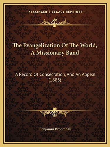 The Evangelization Of The World, A Missionary Band: A Record Of Consecration, And An Appeal (1885)