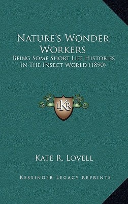 Nature's Wonder Workers: Being Some Short Life Histories In The Insect World (1890)