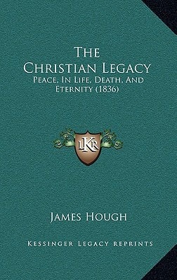 The Christian Legacy: Peace, In Life, Death, And Eternity (1836)