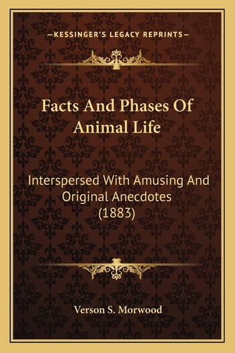 Facts And Phases Of Animal Life: Interspersed With Amusing And Original Anecdotes (1883)