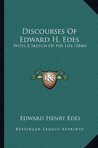 Discourses Of Edward H. Edes: With A Sketch Of His Life (1846)